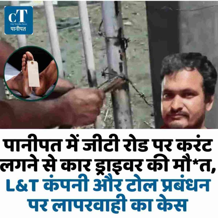 पानीपत में जीटी रोड पर करंट लगने से कार ड्राइवर की मौ*त, L&T कंपनी और टोल प्रबंधन पर लापरवाही का केस