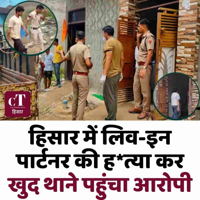 हिसार में लिव-इन पार्टनर की ह*त्या कर खुद थाने पहुंचा आरोपी