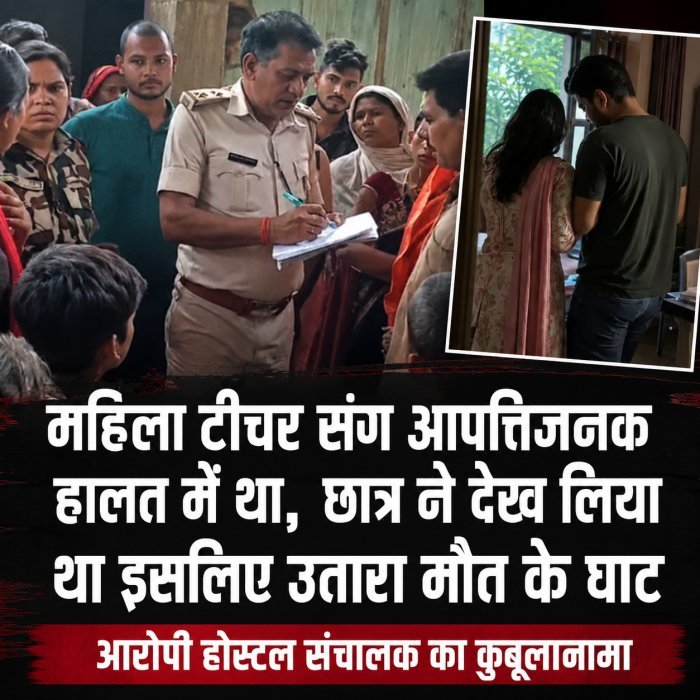 महिला टीचर संग आपत्तिजनक हालत में था,  छात्र ने देख लिया था इसलिए उतारा मौत के घाट, आरोपी होस्‍टल संचालक का कुबूलानामा