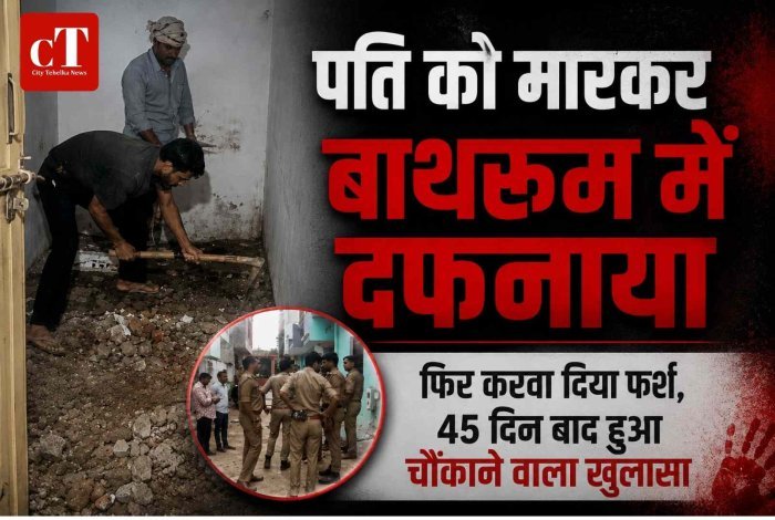 पति को मारकर बाथरूम में दफनाया, फिर करवा दिया फर्श, 45 दिन बाद हुआ चौंकाने वाला खुलासा