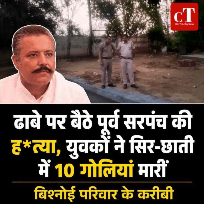 ढाबे पर बैठे पूर्व सरपंच की हत्‍या, युवकों ने सिर-छाती में 10 गोलियां मारीं , बिश्‍नोई परिवार के करीबी