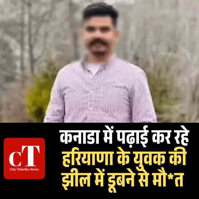 कनाडा में पढ़ाई कर रहे हरियाणा के युवक की झील में डूबने से मौ*त