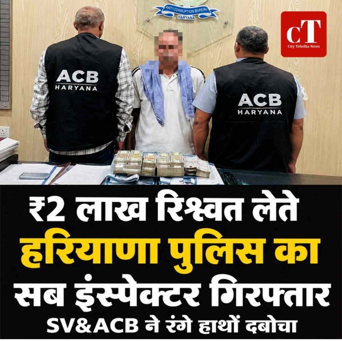 ₹2 लाख रिश्वत लेते हरियाणा पुलिस का सब इंस्‍पेक्‍टर गिरफ्तार, SV&ACB की बड़ी कार्रवाई