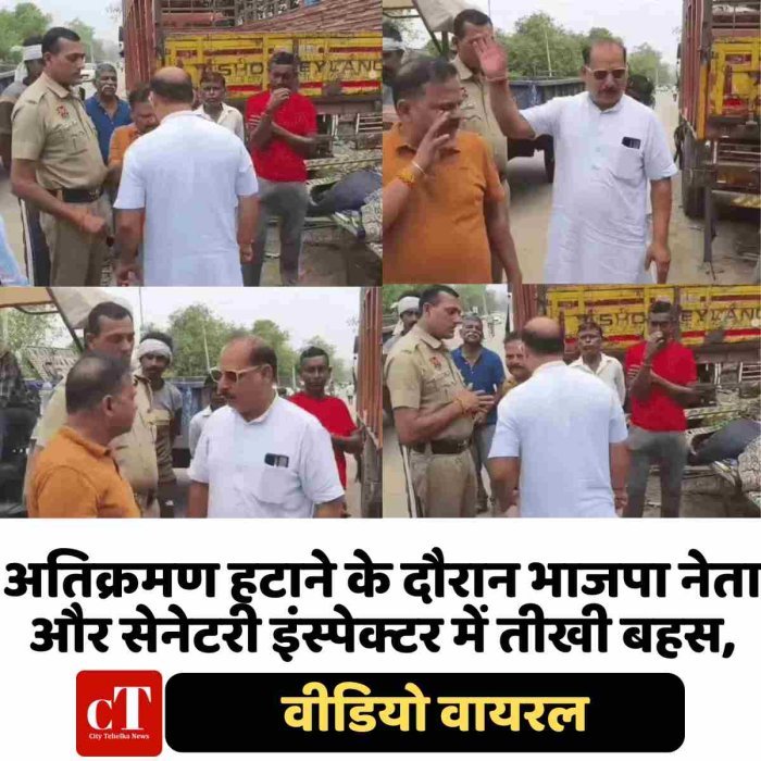 अतिक्रमण हटाने के दौरान भाजपा नेता और सेनेटरी इंस्पेक्टर में तीखी बहस,वीडियो वायरल