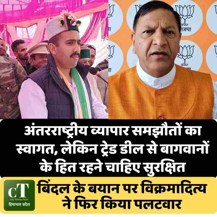 अंतरराष्ट्रीय व्यापार समझौतों का स्वागत, लेकिन ट्रेड डील से बागवानों के हित रहने चाहिए सुरक्षित,बिंदल के बयान पर विक्रमादित्य ने फिर किया पलटवार