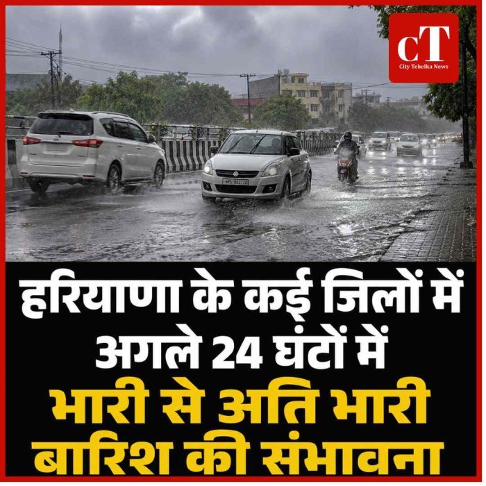 हरियाणा के कई जिलों में अगले 24 घंटों में भारी से अति भारी बारिश की संभावना