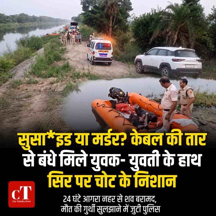 सुसाइड या मर्डर? आगरा नहर से युवक-युवती के शव बरामद, केबल की तार से बंधे मिले हाथ; सिर पर चोट के निशान