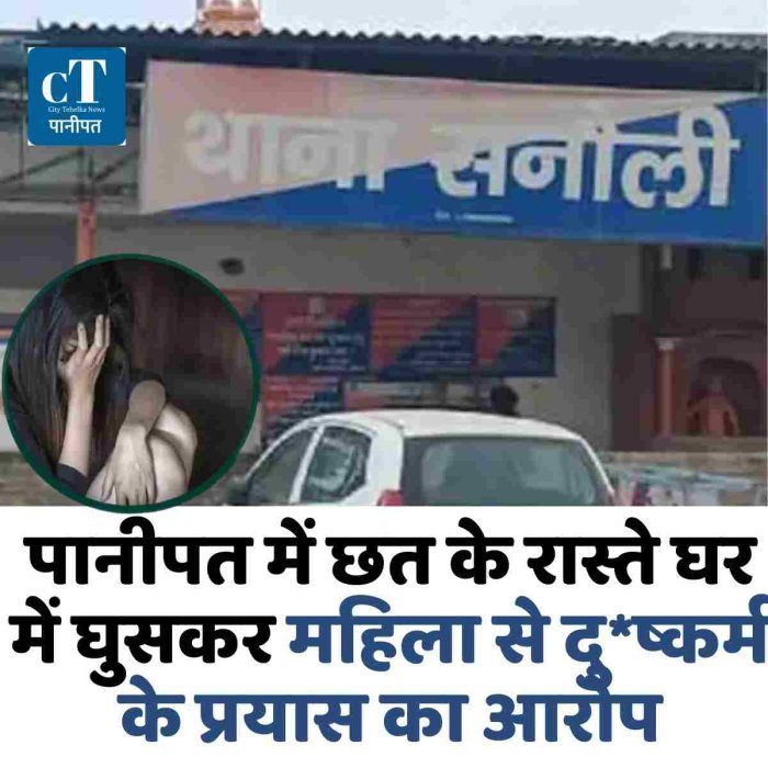 पानीपत में छत के रास्ते घर में घुसकर महिला से दुष्कर्म के प्रयास का आरोप