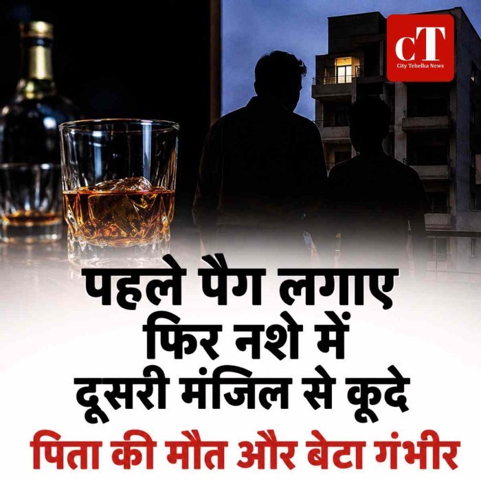 पहले पैग लगाए, फिर नशे में दूसरी मंजिल से कूदे; पिता की मौत और बे*टा गंभीर