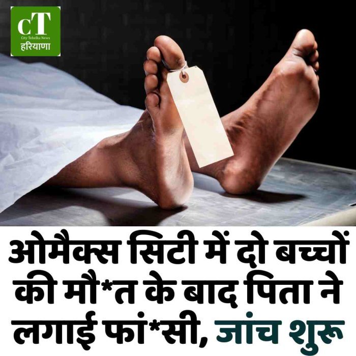 ओमैक्स सिटी में दो बच्चों की मौ*त के बाद पिता ने लगाई फांसी, जांच शुरू