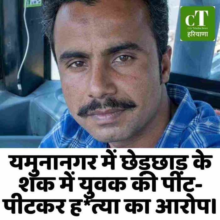 यमुनानगर में छेड़छाड़ के शक में युवक की पीट-पीटकर हत्या का आरोप।
