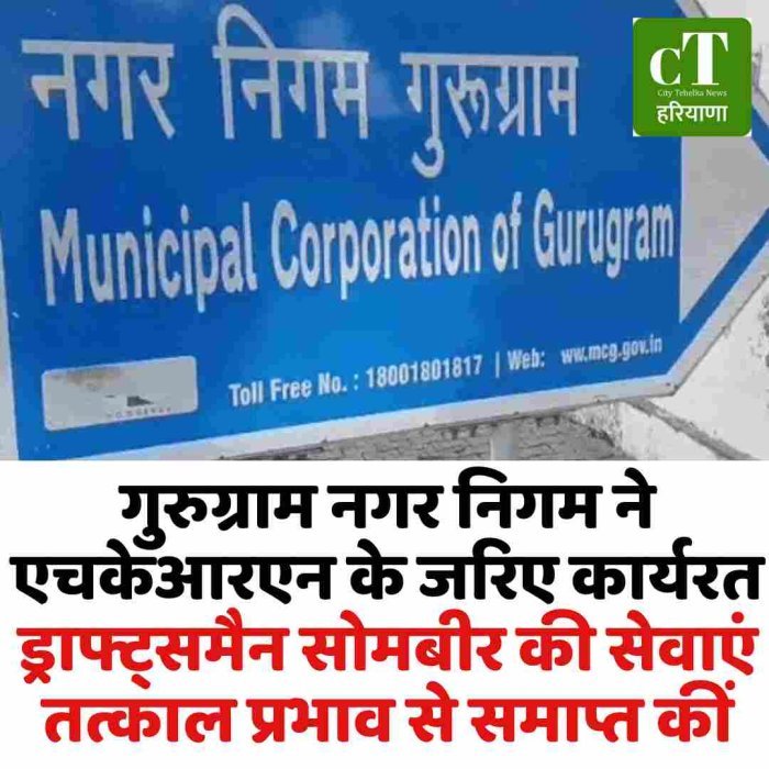 गुरुग्राम नगर निगम ने एचकेआरएन के जरिए कार्यरत ड्राफ्ट्समैन सोमबीर की सेवाएं तत्काल प्रभाव से समाप्त कीं