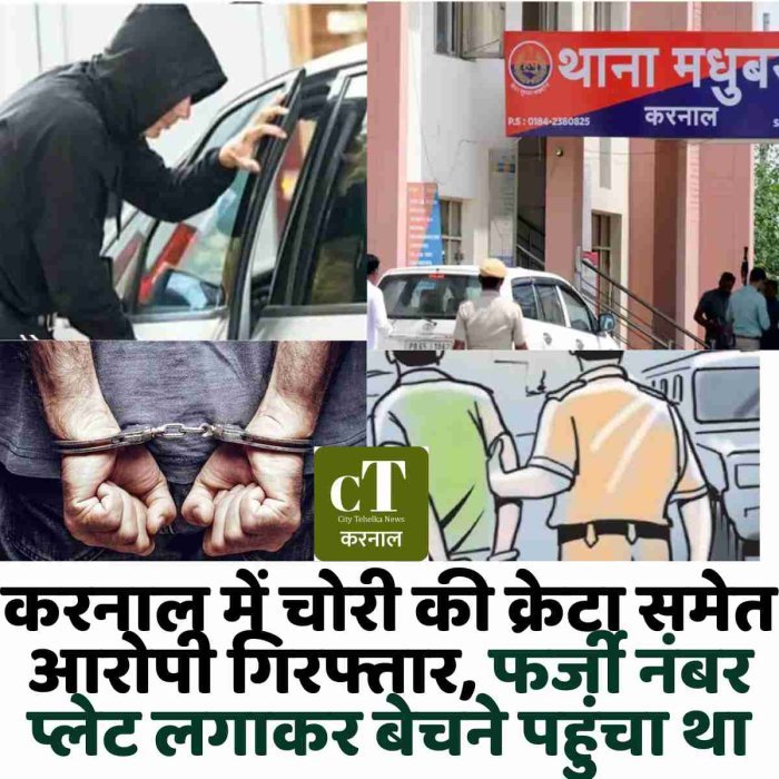 करनाल में चोरी की क्रेटा समेत आरोपी गिरफ्तार, फर्जी नंबर प्लेट लगाकर बेचने पहुंचा था