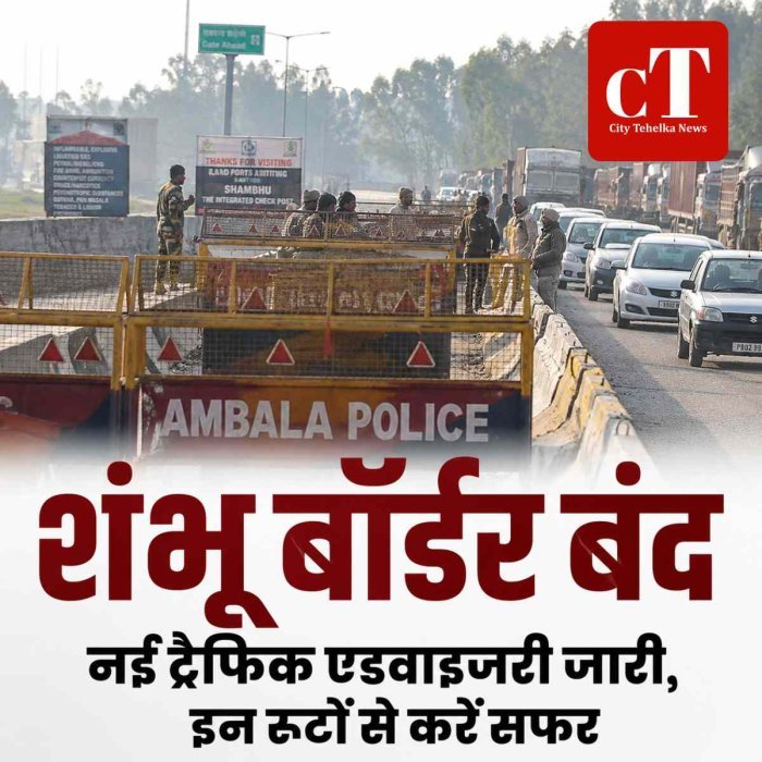 शंभू बॉर्डर बंद होने के बाद नई ट्रैफिक एडवाइजरी जारी: दिल्ली-पंजाब जाने वाले इन रूटों से निकलें, पुलिस ने जारी की सलाह
