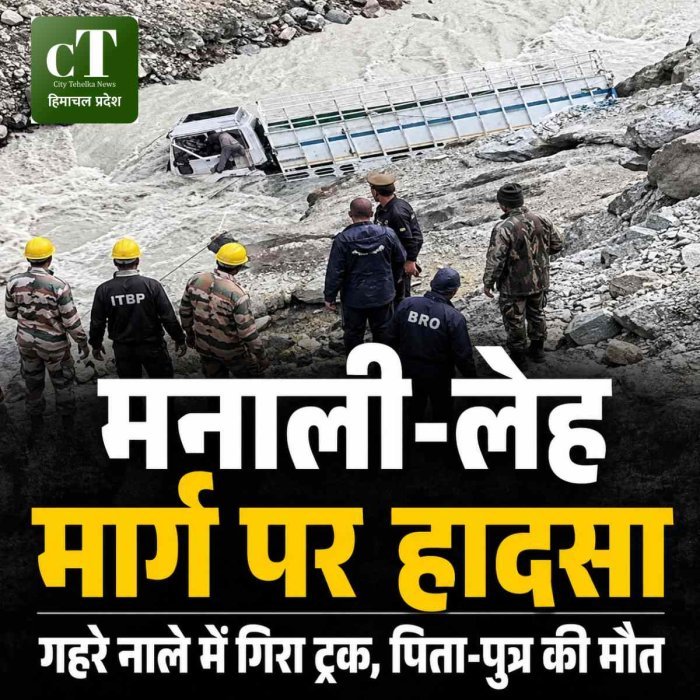 मनाली-लेह मार्ग पर हादसा: फिसलन से गहरे नाले में गिरा ट्रक, पिता-पुत्र की मौत