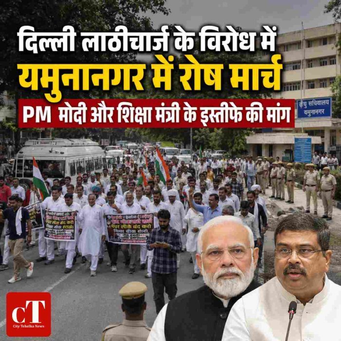 दिल्ली लाठीचार्ज के विरोध में यमुनानगर में रोष मार्च,PM मोदी और शिक्षा मंत्री के इस्तीफे की मांग