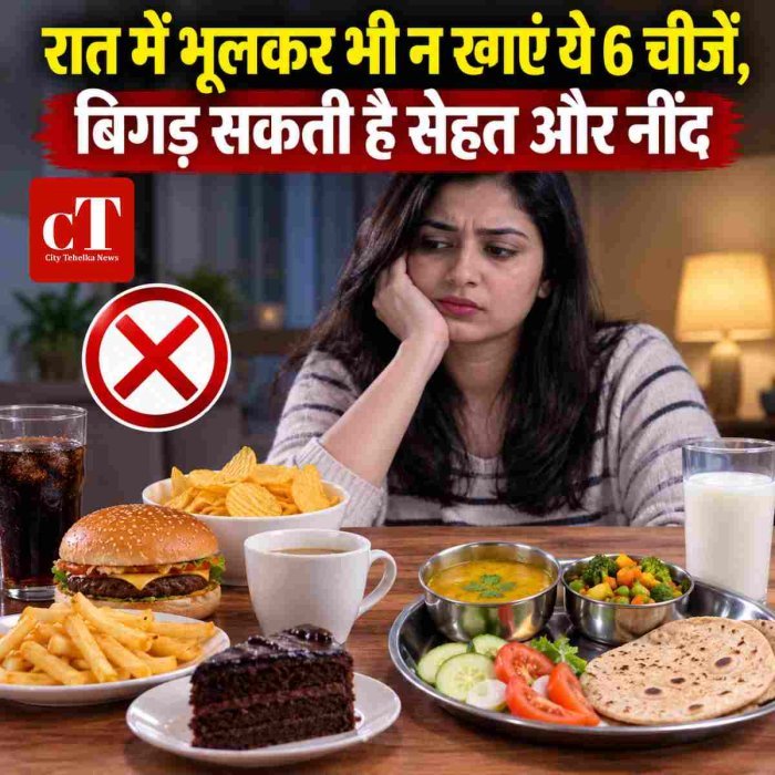 रात में भूलकर भी न खाएं ये 6 चीजें, बिगड़ सकती है सेहत और नींद