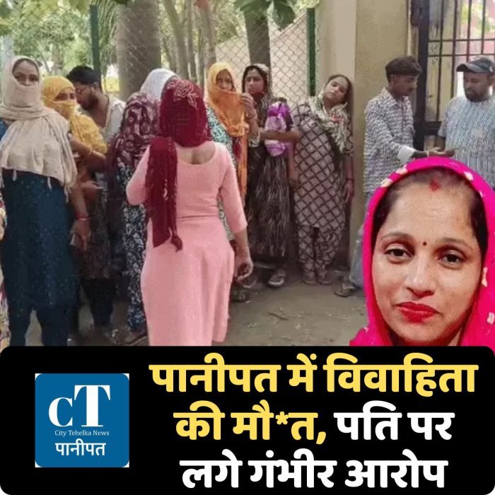 पानीपत में विवाहिता की मौ*त, पति पर लगे गंभीर आरोप