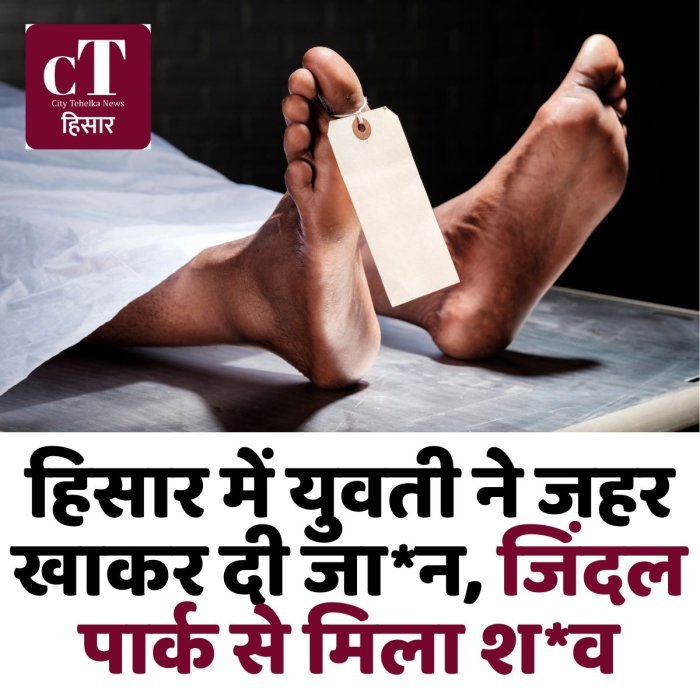 हिसार में युवती ने जहर खाकर दी जा*न, जिंदल पार्क से मिला श*व
