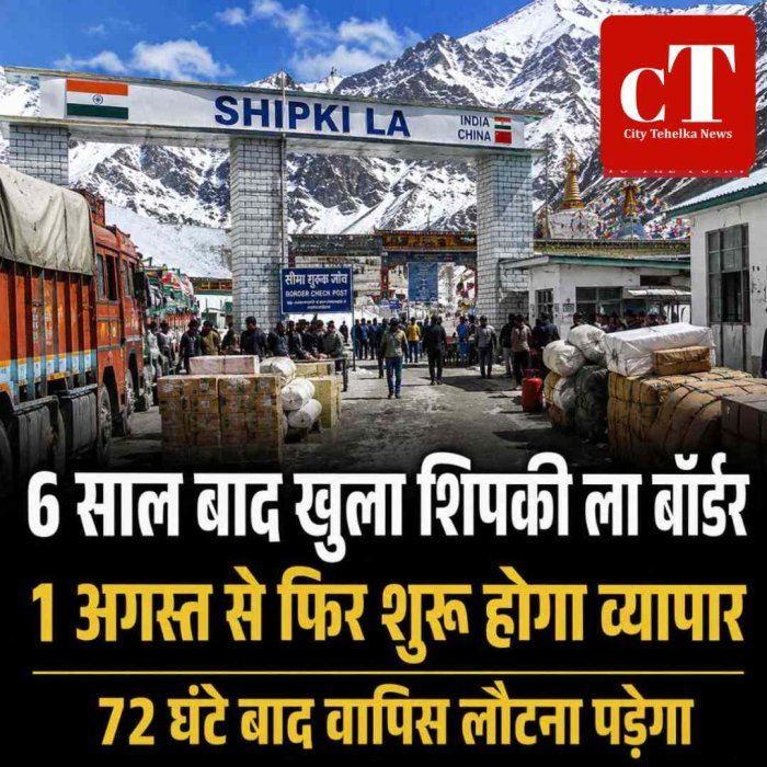 शिपकी ला बॉर्डर 6 साल बाद खुलेगा, 1 अगस्त से भारत-चीन सीमा व्यापार शुरू; 72 घंटे बाद वापिस लौटना पड़ेगा