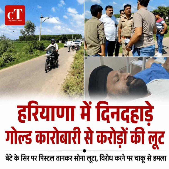 हरियाणा में दिनदहाड़े गोल्ड कारोबारी से करोड़ों की लूट: बेटे के सिर पर पिस्टल तानकर सोना लूटा, विरोध करने पर चाकू से हमला