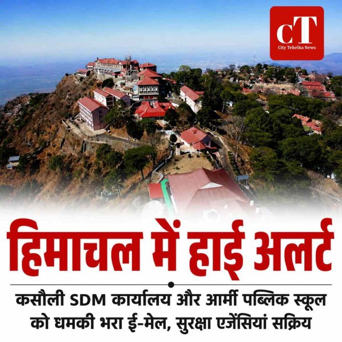 हिमाचल में स्वतंत्रता दिवस से पहले हाई अलर्ट: कसौली SDM कार्यालय और आर्मी पब्लिक स्कूल को धमकी भरा ई-मेल, सुरक्षा एजेंसियां सक्रिय