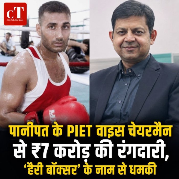पानीपत के PIET वाइस चेयरमैन से ₹7 करोड़ की रंगदारी, 'हैरी बॉक्सर' के नाम से धमकी
