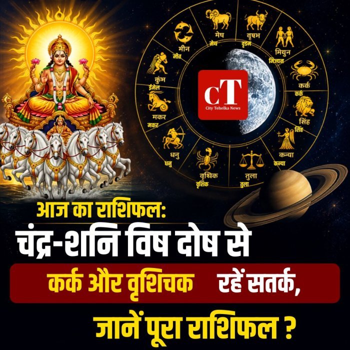 आज का राशिफल: चंद्र-शनि विष दोष से कर्क और वृश्चिक रहें सतर्क सतर्क,जानें पूरा राशिफल?