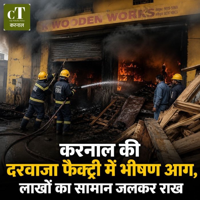 करनाल में दरवाजा फैक्ट्री में भीषण आग, लाखों का सामान जलकर राख