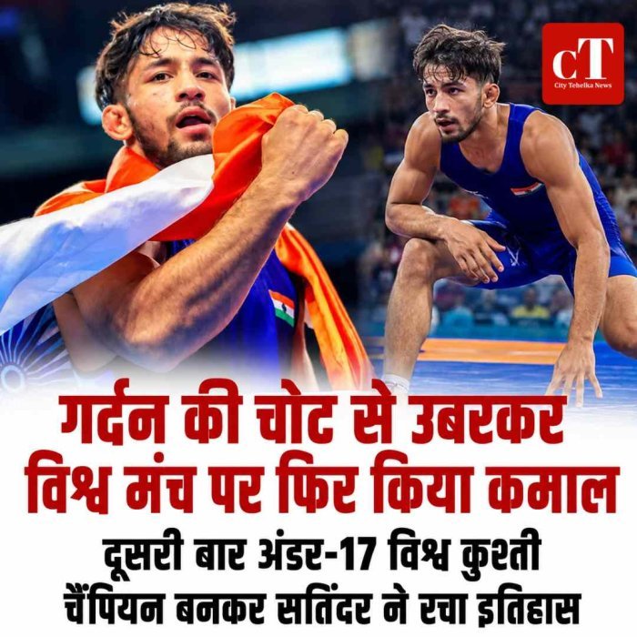 गर्दन की चोट से उबरकर विश्व मंच पर फिर किया कमाल, दूसरी बार अंडर-17 विश्व कुश्ती चैंपियन बनकर सतिंदर ने रचा इतिहास