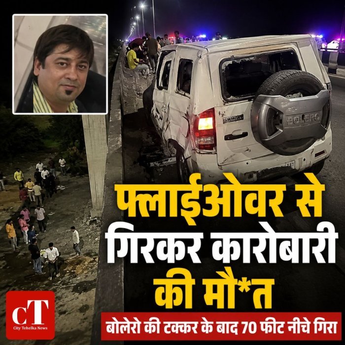 फ्लाईओवर से गिरकर कारोबारी की मौ*त,बोलेरो की टक्कर के बाद 70 फीट नीचे गिरा