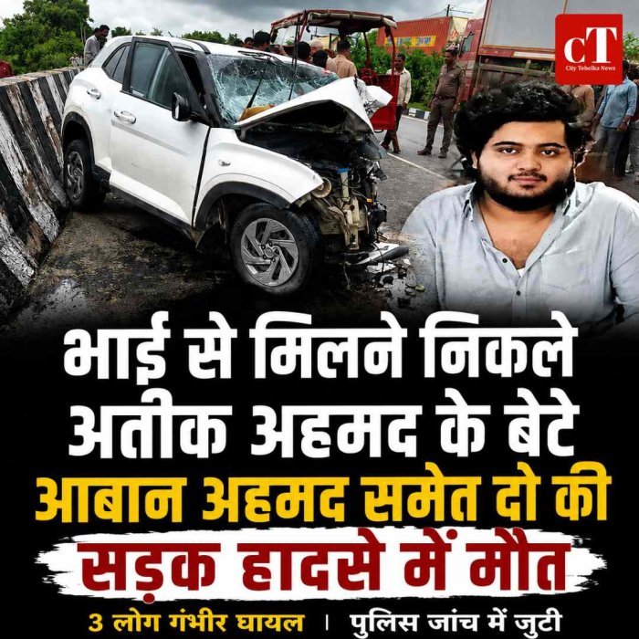 भाई से मिलने निकले अतीक अहमद के बेटे आबान अहमद समेत दो की सड़क हादसे में मौत