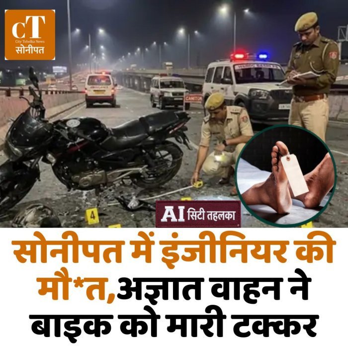 सोनीपत में इंजीनियर की मौ*त,अज्ञात वाहन ने बाइक को मारी टक्कर