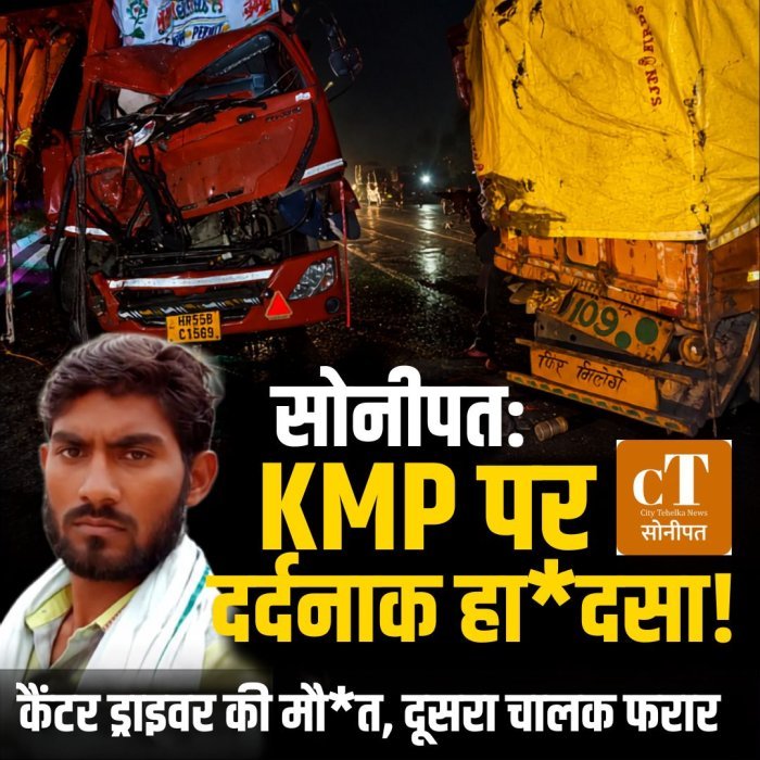 सोनीपत: KMP पर द*र्दनाक हा*दसा,कैंटर ड्राइवर की मौ*त, दूसरा चालक फरार