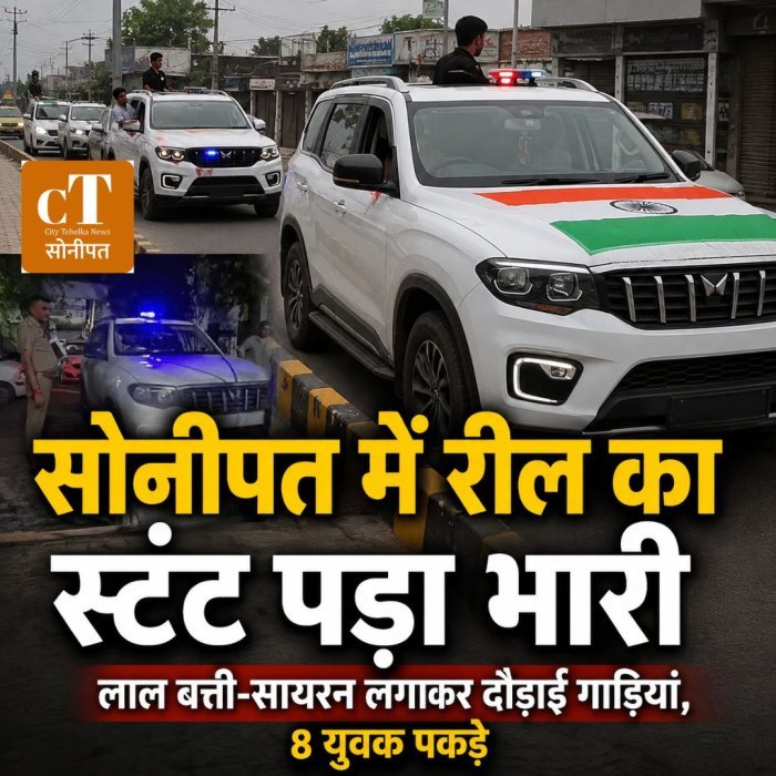 सोनीपत में रील का स्टंट पड़ा भारी,लाल बत्ती-सायरन लगाकर दौड़ाईं गाड़ियां, 8 युवक पकड़े