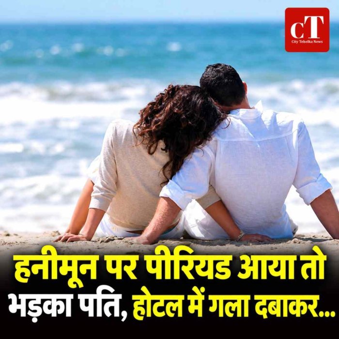 हनीमून पर पीरियड आया तो भड़का पति, होटल में गला दबाकर......