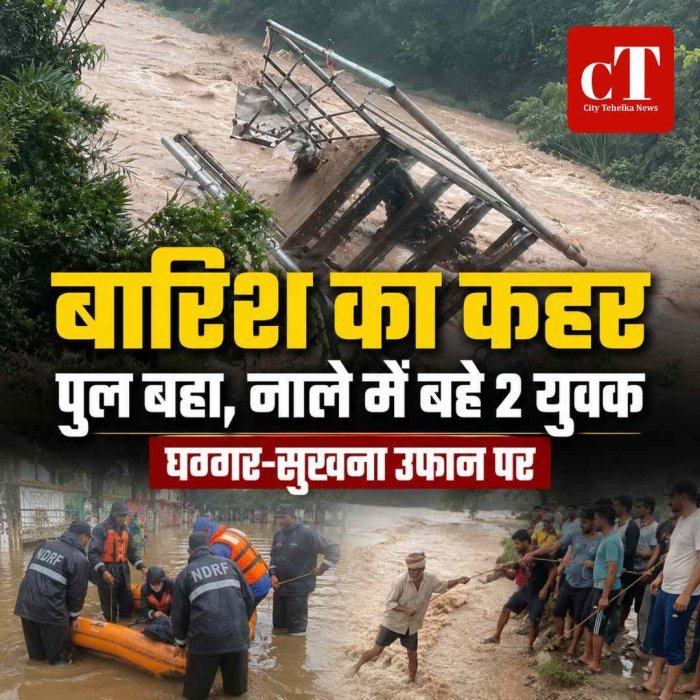 पंचकूला में भारी बारिश से हाहाकार, पुल बहा और नाले में बहे दो युवक; घग्गर-सुखना उफान पर