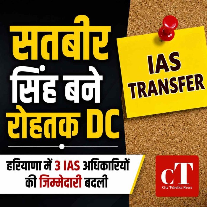 हरियाणा में तीन IAS अधिकारियों के तबादले, सतबीर सिंह को रोहतक की कमान, दो अधिकारियों को अतिरिक्त जिम्मेदारी