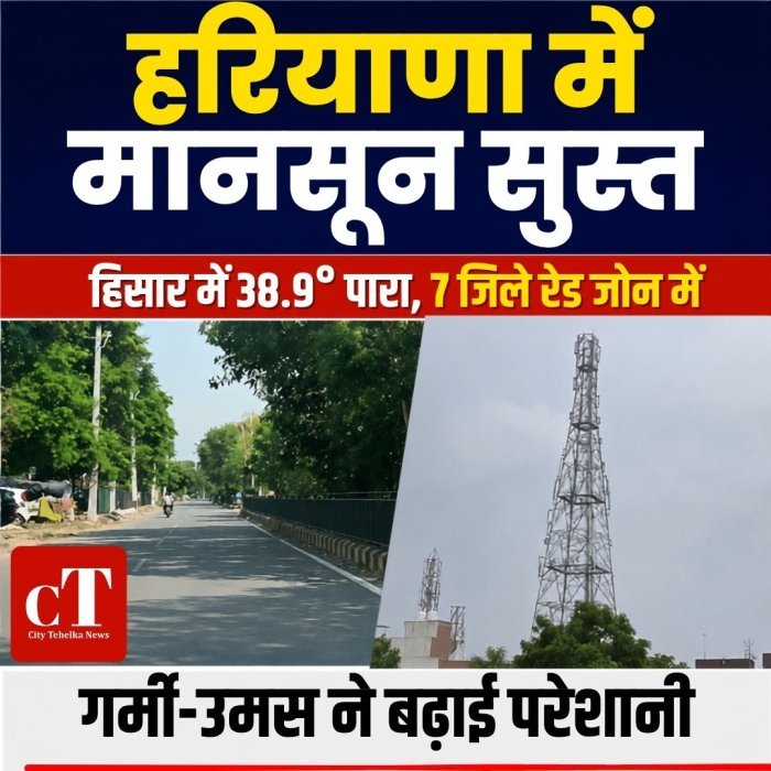 हरियाणा में मानसून सुस्त,हिसार में 38.9° पारा, 7 जिले रेड जोन में,गर्मी-उमस ने बढ़ाई परेशानी