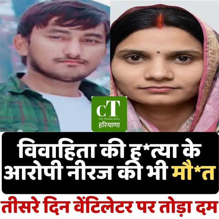 विवाहिता की ह*त्या के आरोपी नीरज की भी मौ*त, तीसरे दिन वेंटिलेटर पर तोड़ा दम