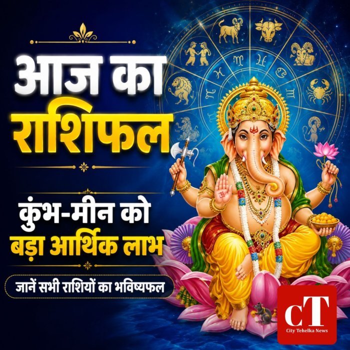 आज का राशिफल: कुंभ-मीन को बड़ा आर्थिक लाभ,जानें सभी राशियों का भविष्यफल