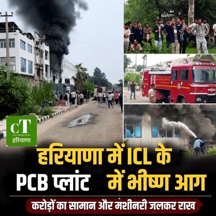 हरियाणा में ICL के PCB प्लांट में भीषण आग, करोड़ों का सामान और मशीनरी जलकर राख