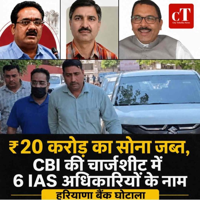 हरियाणा बैंक घोटाला: ₹20 करोड़ का सोना जब्त, CBI की चार्जशीट में 6 IAS अधिकारियों के नाम, तीन हो चुके हैं गिरफ्तार