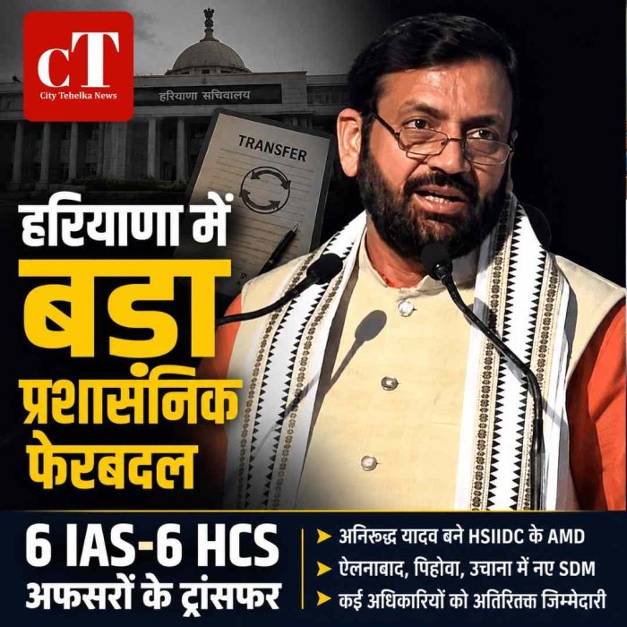 हरियाणा में बड़ा प्रशासनिक फेरबदल: 6 IAS-6 HCS अफसरों के ट्रांसफर, अनिरुद्ध यादव HSIIDC के AMD बने; कई उपमंडलों में नए SDM तैनात