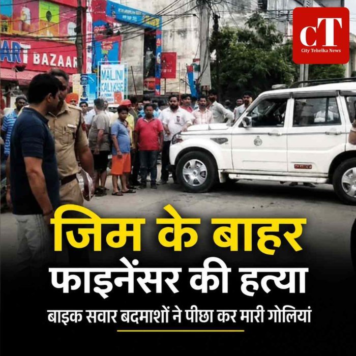 जिम के बाहर फाइनेंसर की हत्या से सनसनी, बाइक सवार बदमाशों ने पीछा कर मारी गोलियां