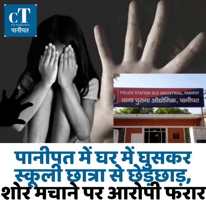पानीपत में घर में घुसकर स्कूली छात्रा से छेड़छाड़, शोर मचाने पर आरोपी फरार