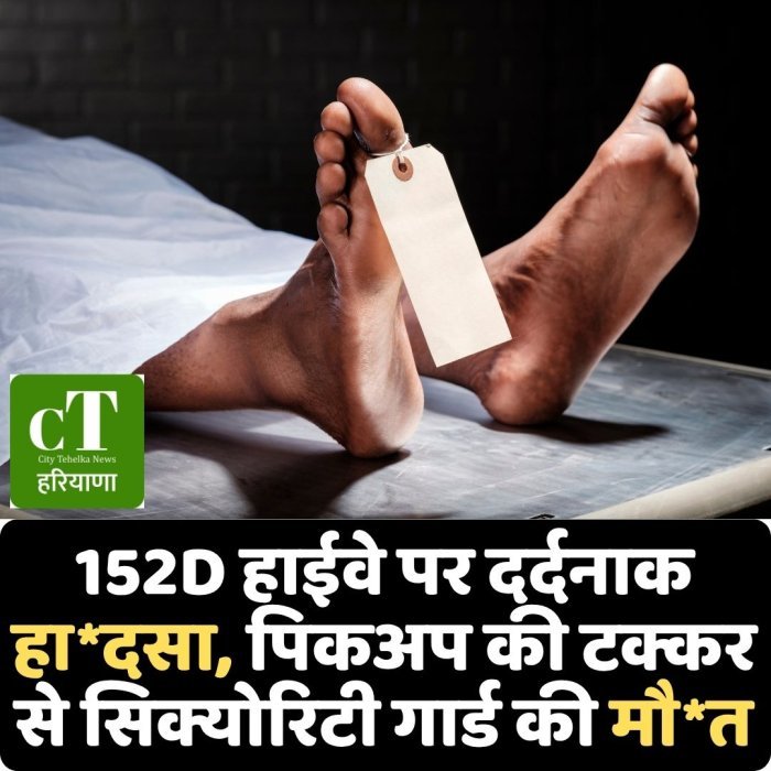 152D हाईवे पर दर्दनाक हा*दसा, पिकअप की टक्कर से सिक्योरिटी गार्ड की मौ*त