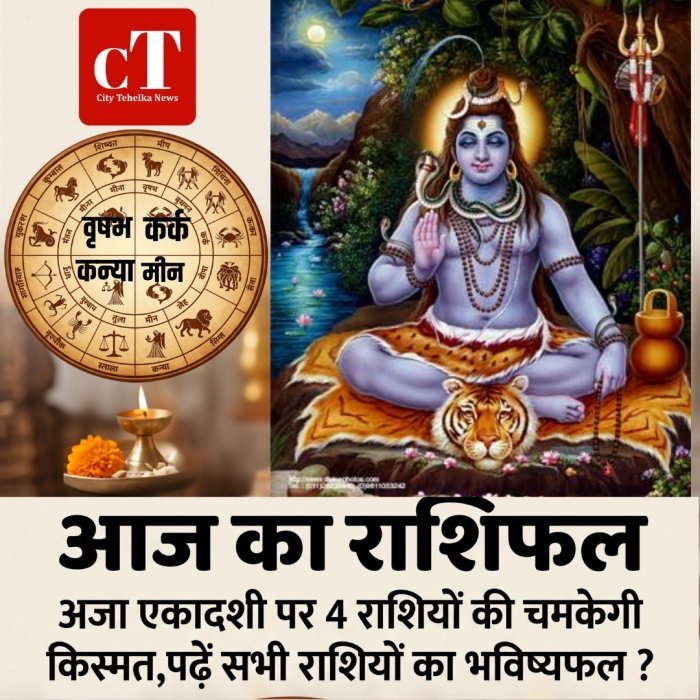 आज का राशिफल: अजा एकादशी पर 4 राशियों की चमकेगी किस्मत,पढ़ें सभी  राशियों का भविष्यफल ?