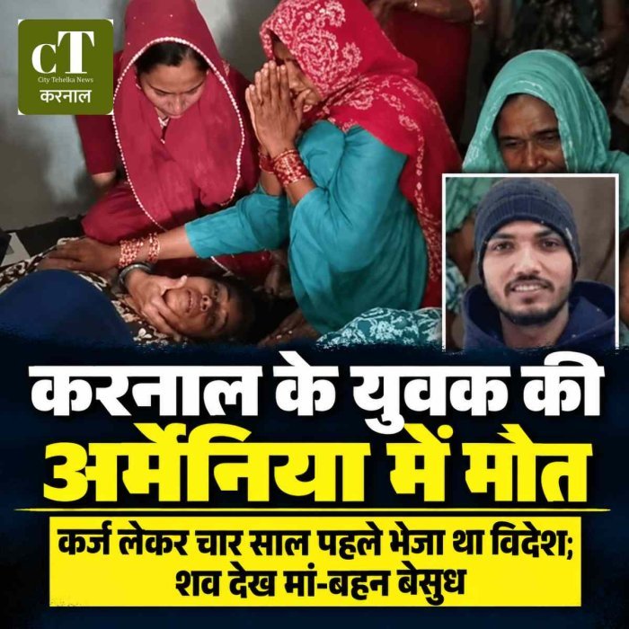 करनाल के युवक की अर्मेनिया में मौत, कर्ज लेकर चार साल पहले भेजा था विदेश; शव देख मां-बहन बेसुध