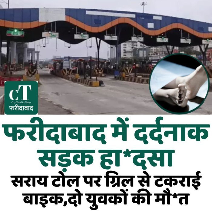 फरीदाबाद में दर्दनाक सड़क हा*दसा: सराय टोल पर ग्रिल से टकराई बाइक,दो युवकों की मौ*त